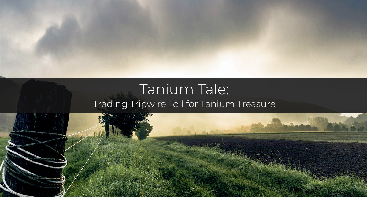 Tanium Tale — Trading Tripwire Toll for Tanium Treasure