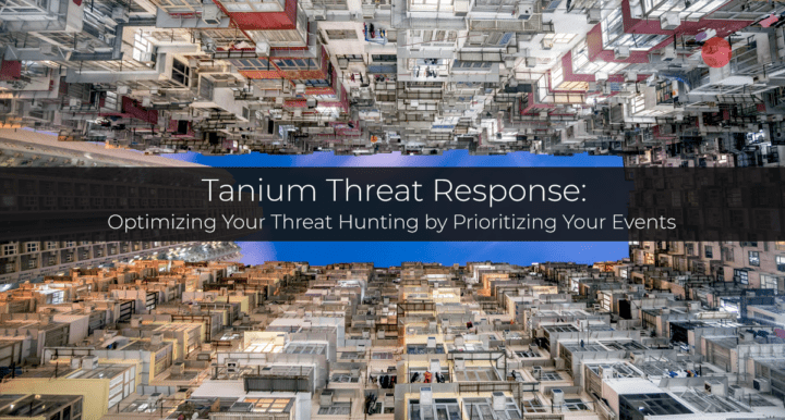 Tanium Threat Response — Optimizing Your Threat Hunting by Prioritizing Your Events