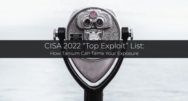 CISA Releases “Top Exploit” List — How Tanium Can Tame Your Exposure